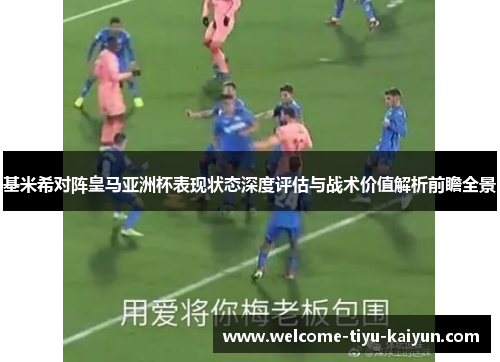 基米希对阵皇马亚洲杯表现状态深度评估与战术价值解析前瞻全景 基米希对阵皇马亚洲杯表现状态深度评估与战术价值解析前瞻全景