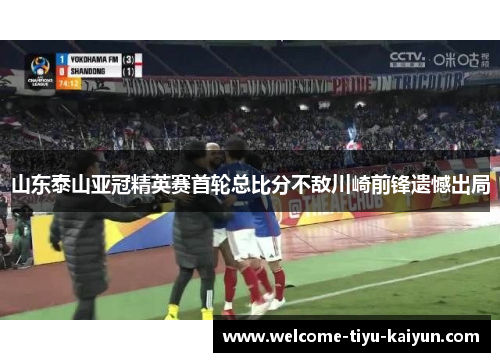 山东泰山亚冠精英赛首轮总比分不敌川崎前锋遗憾出局