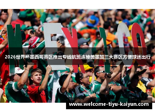 2026世界杯墨西哥赛区推出专线航班连接美墨加三大赛区方便球迷出行 2026世界杯墨西哥赛区推出专线航班连接美墨加三大赛区方便球迷出行