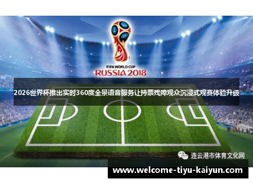 2026世界杯推出实时360度全景语音服务让持票残障观众沉浸式观赛体验升级 2026世界杯推出实时360度全景语音服务让持票残障观众沉浸式观赛体验升级