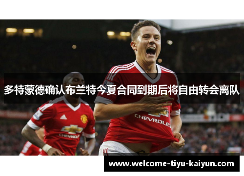 多特蒙德确认布兰特今夏合同到期后将自由转会离队 多特蒙德确认布兰特今夏合同到期后将自由转会离队