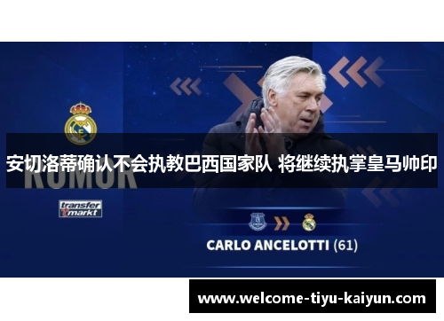 安切洛蒂确认不会执教巴西国家队 将继续执掌皇马帅印 安切洛蒂确认不会执教巴西国家队 将继续执掌皇马帅印
