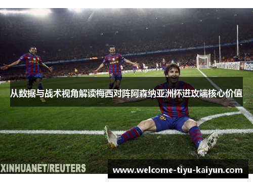 从数据与战术视角解读梅西对阵阿森纳亚洲杯进攻端核心价值