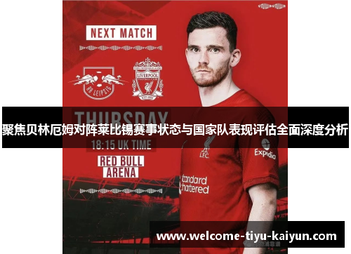 聚焦贝林厄姆对阵莱比锡赛事状态与国家队表现评估全面深度分析