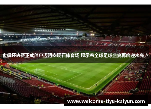 世俱杯决赛正式落户迈阿密硬石体育场 预示着全球足球盛宴再度迎来亮点 世俱杯决赛正式落户迈阿密硬石体育场 预示着全球足球盛宴再度迎来亮点