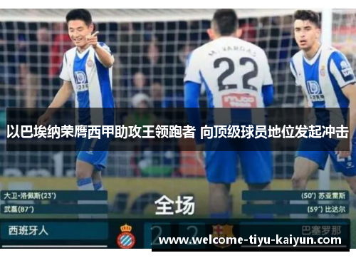 以巴埃纳荣膺西甲助攻王领跑者 向顶级球员地位发起冲击